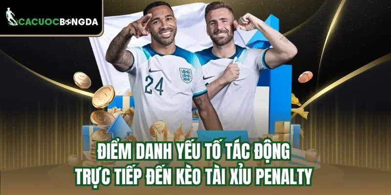 Điểm danh yếu tố tác động trực tiếp đến kèo tài xỉu Penalty