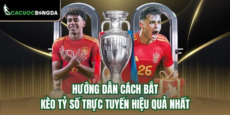Hướng dẫn cách bắt kèo tỷ số trực tuyến hiệu quả nhất
