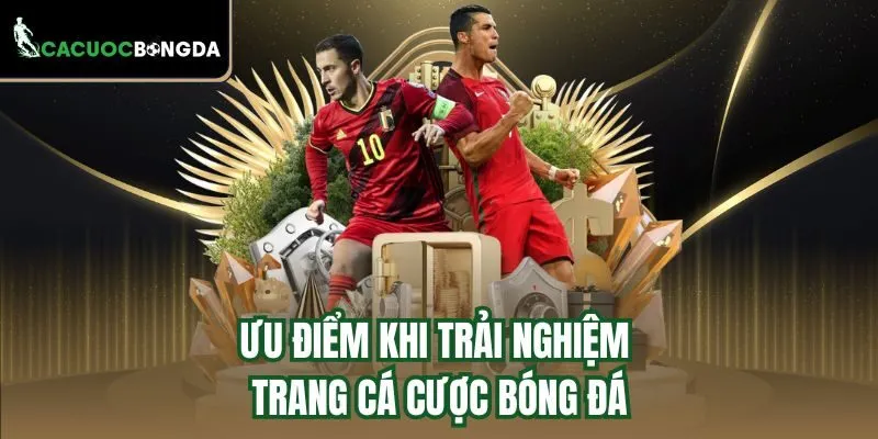 Ưu điểm khi trải nghiệm trang Cá Cược Bóng Đá